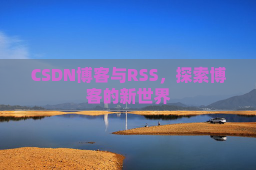 CSDN博客与RSS，探索博客的新世界